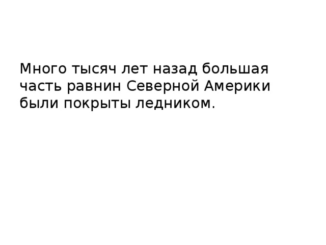 Много тысяч лет назад большая часть равнин Северной Америки были покрыты ледником. 
