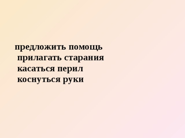предложить помощь прилагать старания касаться перил коснуться руки 