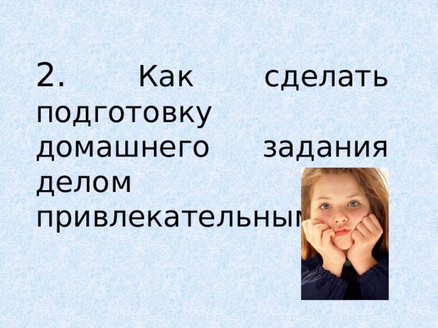 2. Как сделать подготовку домашнего задания делом привлекательным ? 