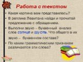 Работа с текстом. Какая картина вам представилась? В реплике Левитана найди и прочитай предложение с обращением. Выполни звуко – буквенный анализ слов солнце и грусть. Что общего в их звуко – буквенном составе? По каким грамматическим признакам различаются эти слова?