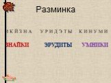 Разминка ЗНАЙКИ ЭРУДИТЫ УМНИКИ