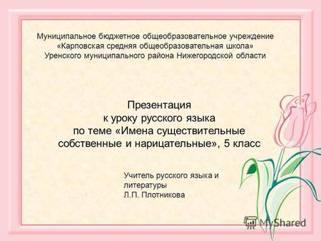 Презентация к уроку русского языка по теме &laquo;Имена существительные собственные и нарицательные&raquo;, 5 класс Учитель русского языка и литературы Л.П. Плотникова.