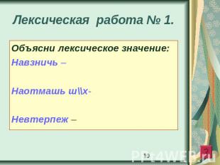 Лексическая работа № 1. Объясни лексическое значение:Навзничь – Наотмашь ш\\х-Не