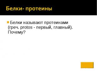 Белки- протеины Белки называют протеинами (греч. рrotos - первый, главный). Поче
