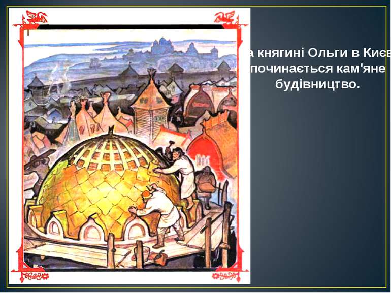 За княгині Ольги в Києві починається кам'яне будівництво.