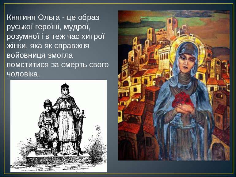 Княгиня Ольга - це образ руської героїні, мудрої, розумної і в теж час хитрої. 