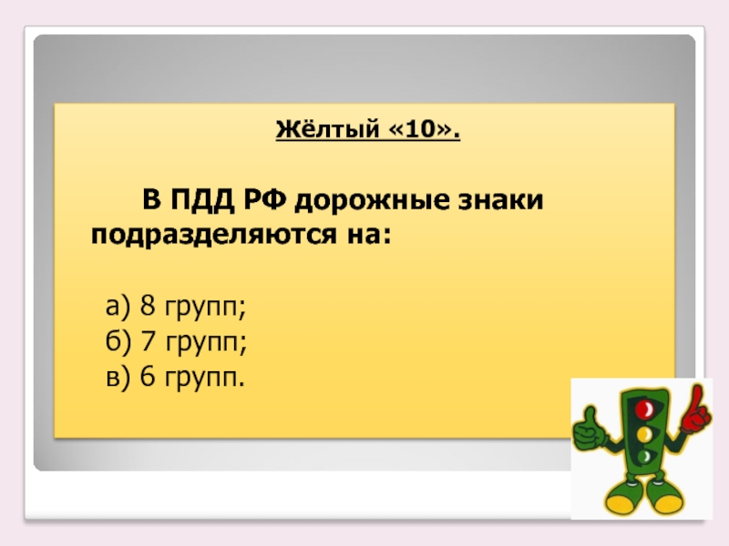 Жёлтый &laquo;10&raquo;. В ПДД РФ дорожные знаки подразделяются на: а)
