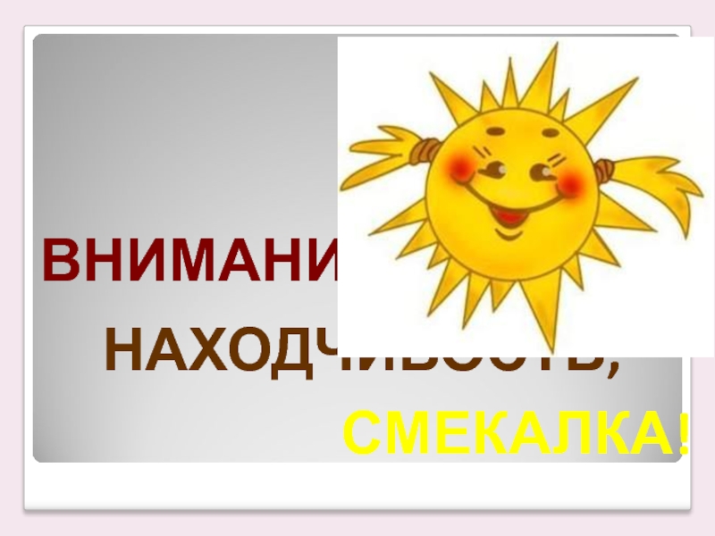 ВНИМАНИЕ,НАХОДЧИВОСТЬ,СМЕКАЛКА!