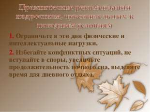 1. Ограничьте в эти дни физические и интеллектуальные нагрузки. 2. Избегайте