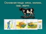 Основная пища: мясо, молоко, сыр, зерно.