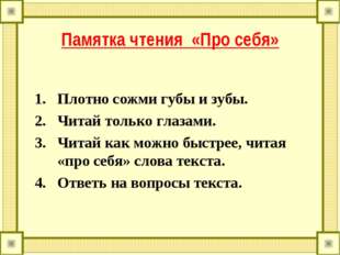 Памятка чтения &laquo;Про себя&raquo; Плотно сожми губы и зубы. Читай только глазами. Чит