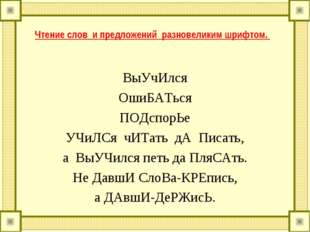 Чтение слов и предложений разновеликим шрифтом. ВыУчИлся ОшиБАТься ПОДспорЬе