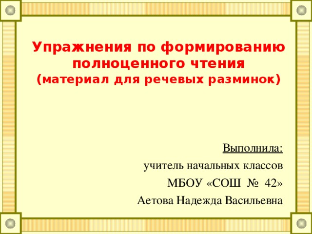 Упражнения по формированию полноценного чтения (материал для речевых разминок) Выполнила: учитель начальных классов МБОУ &laquo;СОШ № 42&raquo; Аетова Надежда Васильевна
