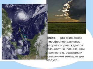 Циклон - это сниженное атмосферное давление, которое сопровождается облачност