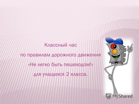 Классный час по правилам дорожного движения &laquo;Не легко быть пешеходом!&raquo; для учащихся 2 класса.