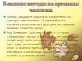 Погода оказывает серьезное воздействие на самочувствие человека. О многообразии влияния климатических факторов на здоровье человека известно давно. Еще Гиппократ (460-377 гг. до н.э.) в своих &laquo;Афоризмах&raquo; писал, в частности, что организмы людей ведут себя различно в отношении времени года: одни распо