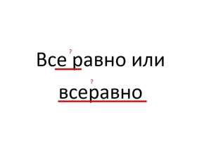 Как пишется &laquo;все равно&raquo; — вместе или раздельно