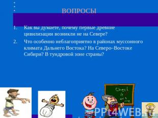 ВОПРОСЫ Как вы думаете, почему первые древние цивилизации возникли не на Севере?