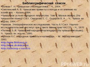 Библиографический списокВолков Г. Н. Чувашская этнопедагогика. - Ч., 2004.Смолен
