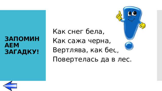 Как снег бела, Как сажа черна, Вертлява, как бес, Повертелась да в лес. ЗАПОМИНАЕМ ЗАГАДКУ!