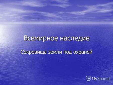 Всемирное наследие Сокровища земли под охраной. 7 чудес света Они уничтожены из-за человека, осталось только одно – это египетские пирамиды в Египте.